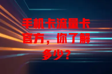手机卡流量卡官方，你了解多少？