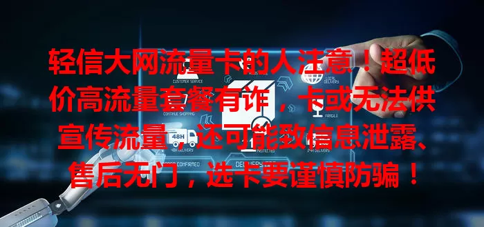 轻信大网流量卡的人注意！超低价高流量套餐有诈，卡或无法供宣传流量，还可能致信息泄露、售后无门，选卡要谨慎防骗！