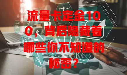 流量卡定金100，背后隐藏着哪些你不知道的秘密？
