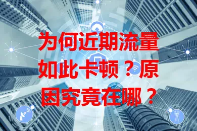 为何近期流量如此卡顿？原因究竟在哪？