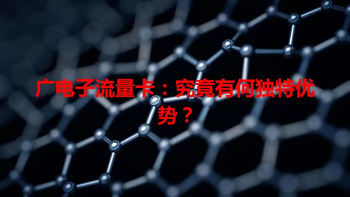 广电子流量卡：究竟有何独特优势？
