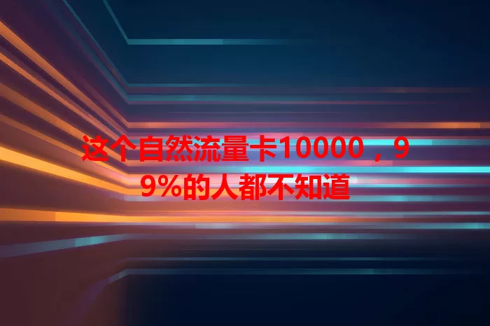 这个自然流量卡10000，99%的人都不知道