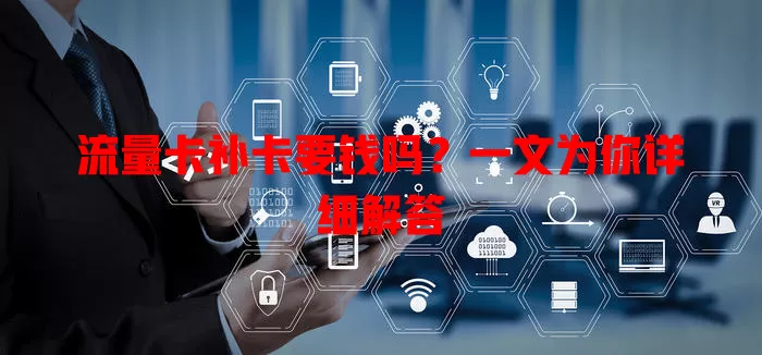 流量卡补卡要钱吗？一文为你详细解答