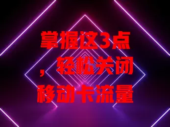 掌握这3点，轻松关闭移动卡流量