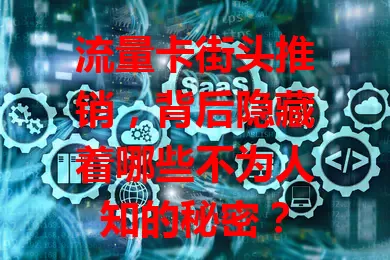 流量卡街头推销，背后隐藏着哪些不为人知的秘密？