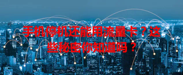 手机停机还能用流量卡？这些秘密你知道吗？