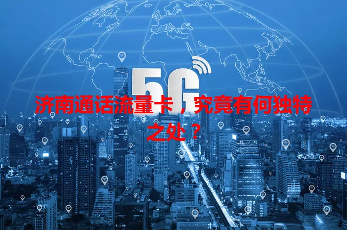 济南通话流量卡，究竟有何独特之处？