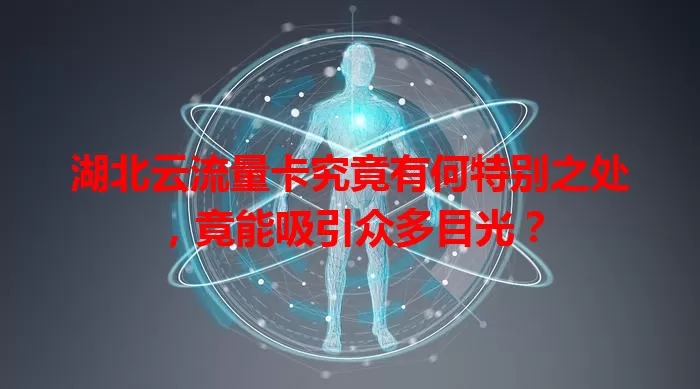 湖北云流量卡究竟有何特别之处，竟能吸引众多目光？