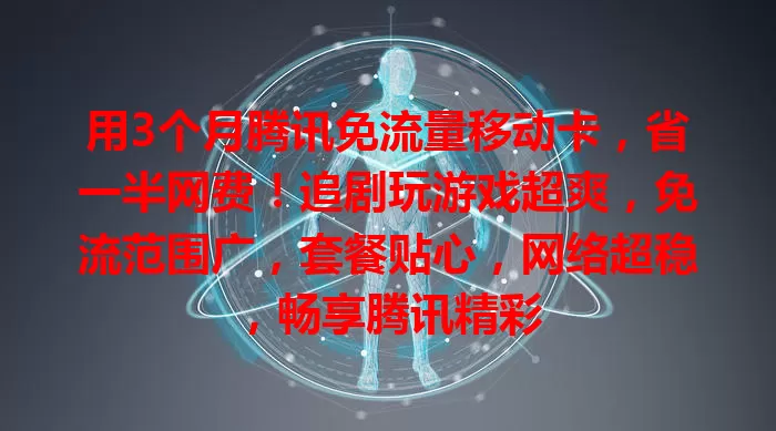 用3个月腾讯免流量移动卡，省一半网费！追剧玩游戏超爽，免流范围广，套餐贴心，网络超稳，畅享腾讯精彩
