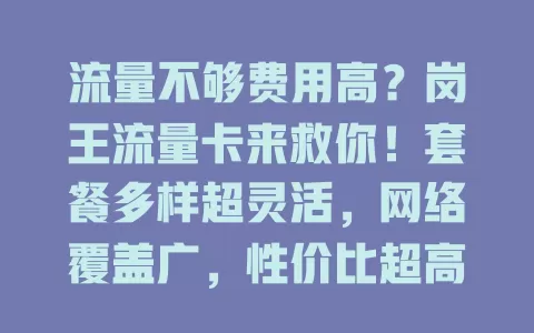 流量不够费用高？岗王流量卡来救你！套餐多样超灵活，网络覆盖广，性价比超高，畅享数字生活！