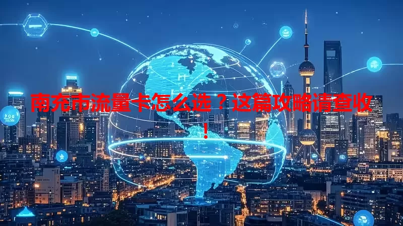 南充市流量卡怎么选？这篇攻略请查收！