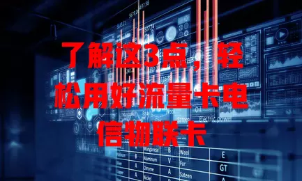 了解这3点，轻松用好流量卡电信物联卡