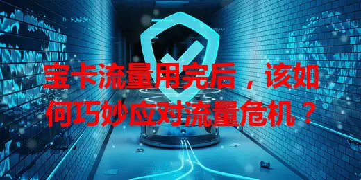 宝卡流量用完后，该如何巧妙应对流量危机？