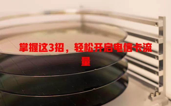 掌握这3招，轻松开启电信卡流量