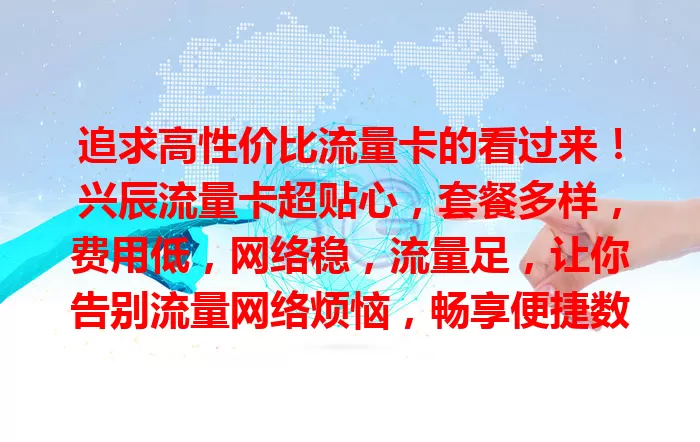 追求高性价比流量卡的看过来！兴辰流量卡超贴心，套餐多样，费用低，网络稳，流量足，让你告别流量网络烦恼，畅享便捷数字生活！