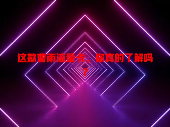 这款曹雨流量卡，你真的了解吗？