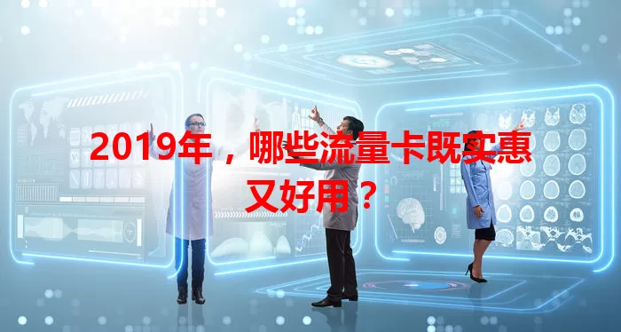 2019年，哪些流量卡既实惠又好用？