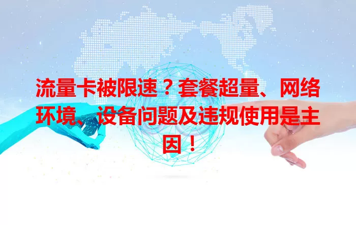 流量卡被限速？套餐超量、网络环境、设备问题及违规使用是主因！