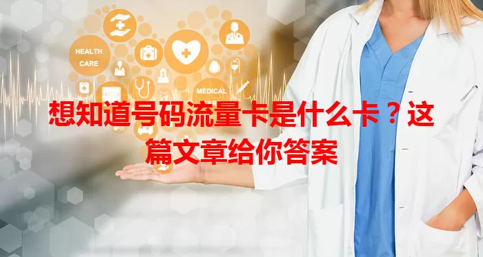 想知道号码流量卡是什么卡？这篇文章给你答案