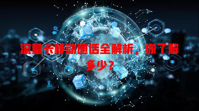 流量卡移动通话全解析，你了解多少？