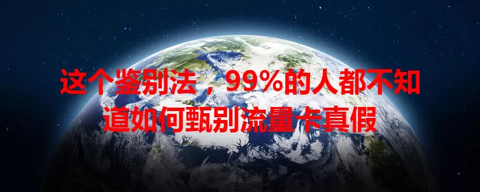 这个鉴别法，99%的人都不知道如何甄别流量卡真假