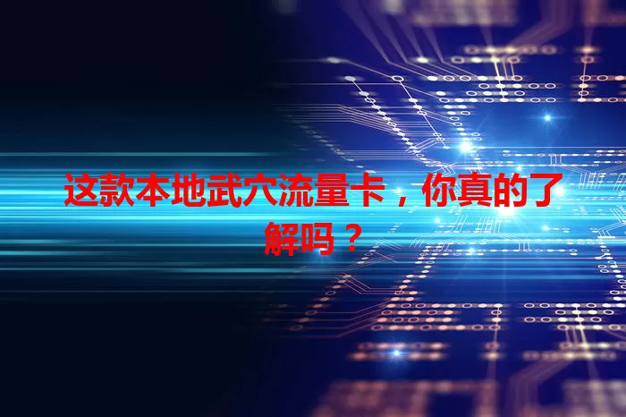 这款本地武穴流量卡，你真的了解吗？