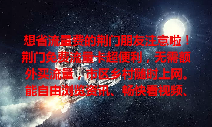 想省流量费的荆门朋友注意啦！荆门免费流量卡超便利，无需额外买流量，市区乡村随时上网。能自由浏览资讯、畅快看视频、稳定玩游戏。还倒逼运营商提升网络质量，快来关注，告别流量烦恼！