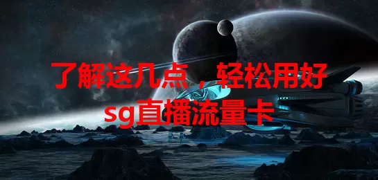 了解这几点，轻松用好sg直播流量卡