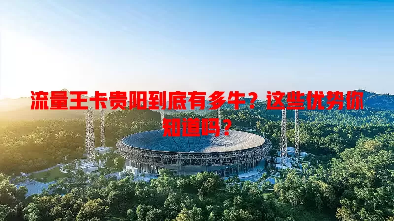 流量王卡贵阳到底有多牛？这些优势你知道吗？