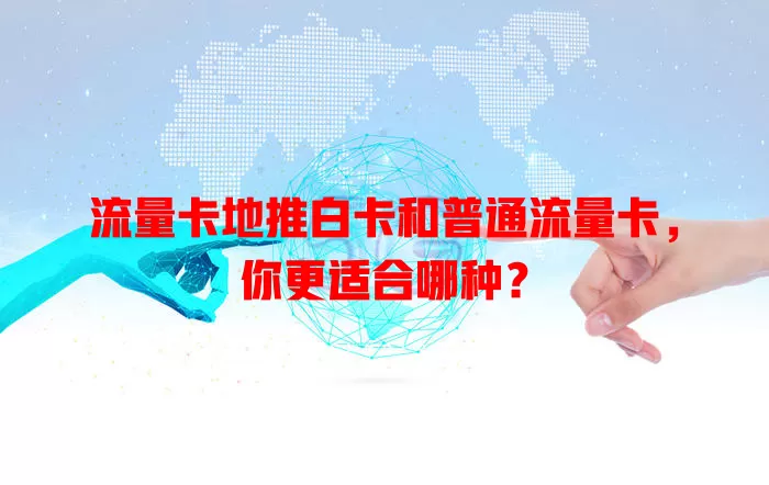 流量卡地推白卡和普通流量卡，你更适合哪种？