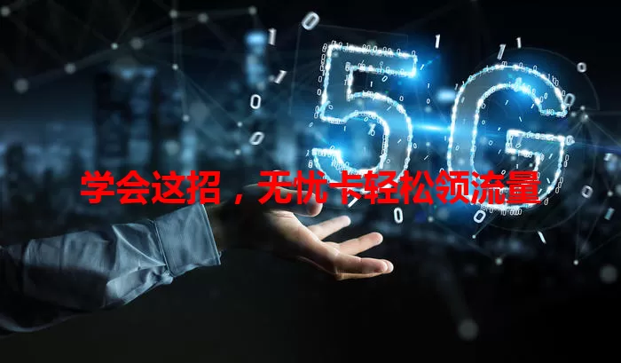 学会这招，无忧卡轻松领流量