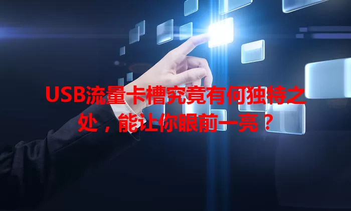 USB流量卡槽究竟有何独特之处，能让你眼前一亮？