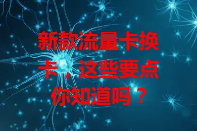 新款流量卡换卡，这些要点你知道吗？