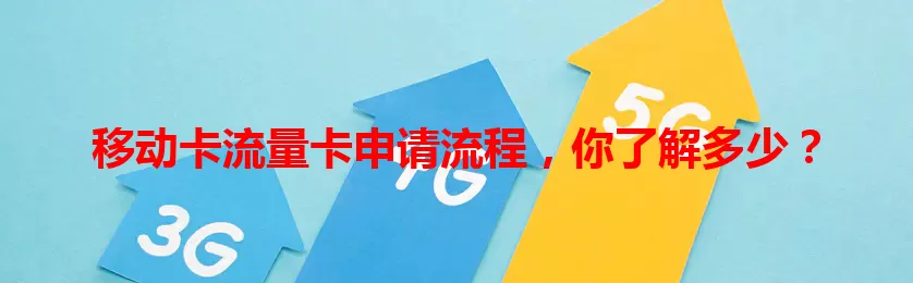 移动卡流量卡申请流程，你了解多少？