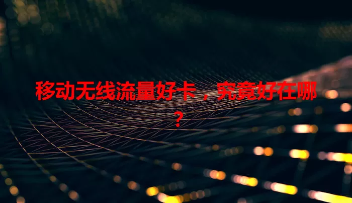 移动无线流量好卡，究竟好在哪？