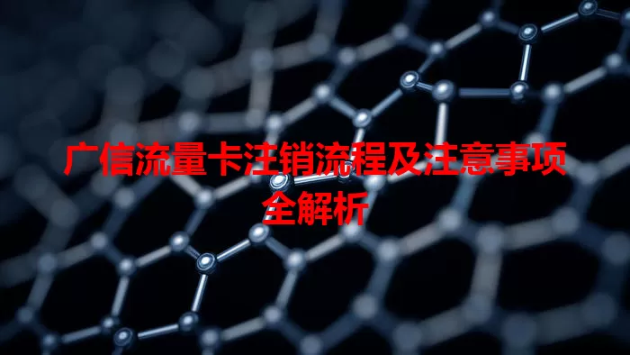 广信流量卡注销流程及注意事项全解析