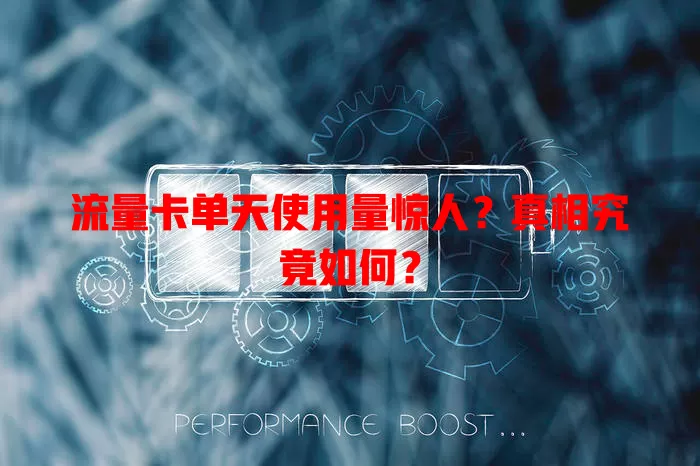 流量卡单天使用量惊人？真相究竟如何？