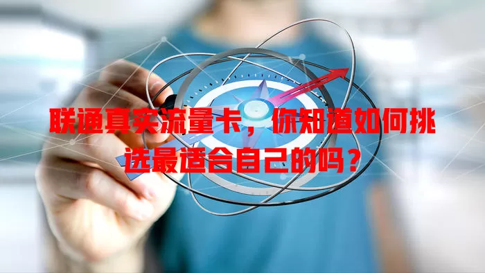 联通真实流量卡，你知道如何挑选最适合自己的吗？