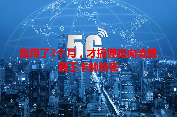 我用了3个月，才搞懂定向流量霸王卡的秘密