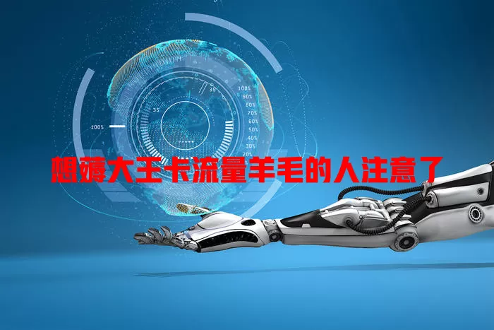 想薅大王卡流量羊毛的人注意了