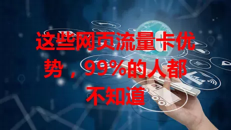 这些网页流量卡优势，99%的人都不知道