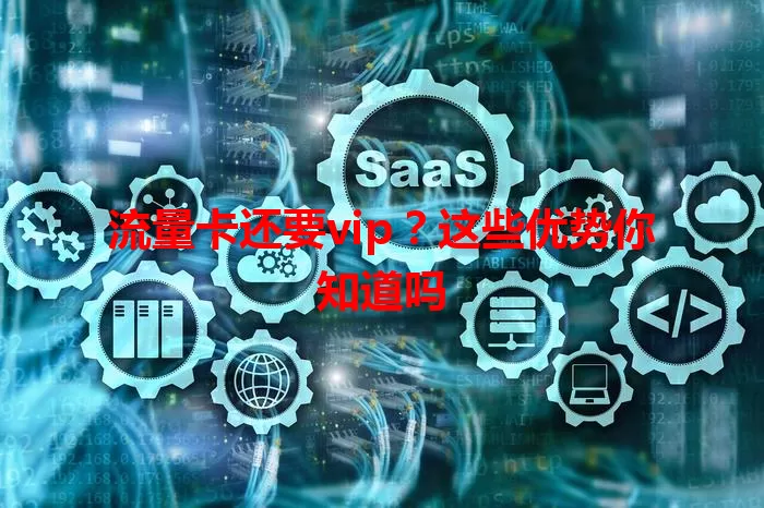 流量卡还要vip？这些优势你知道吗