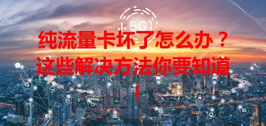 纯流量卡坏了怎么办？这些解决方法你要知道！