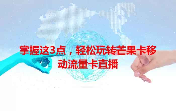 掌握这3点，轻松玩转芒果卡移动流量卡直播