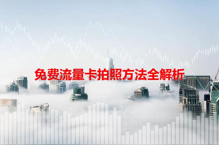 免费流量卡拍照方法全解析