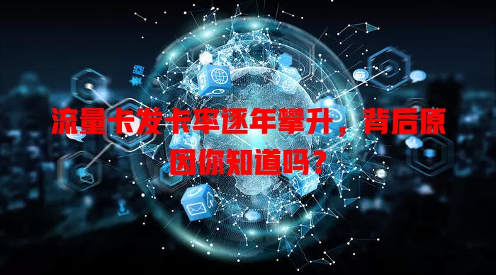 流量卡发卡率逐年攀升，背后原因你知道吗？
