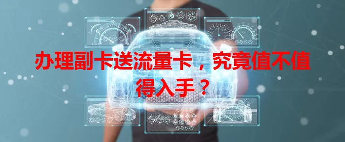 办理副卡送流量卡，究竟值不值得入手？