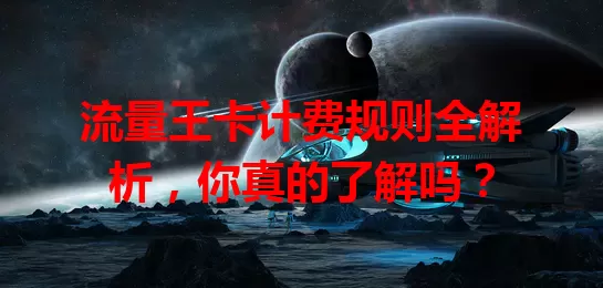 流量王卡计费规则全解析，你真的了解吗？