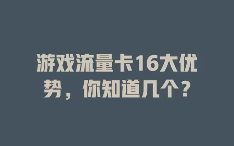 游戏流量卡16大优势，你知道几个？