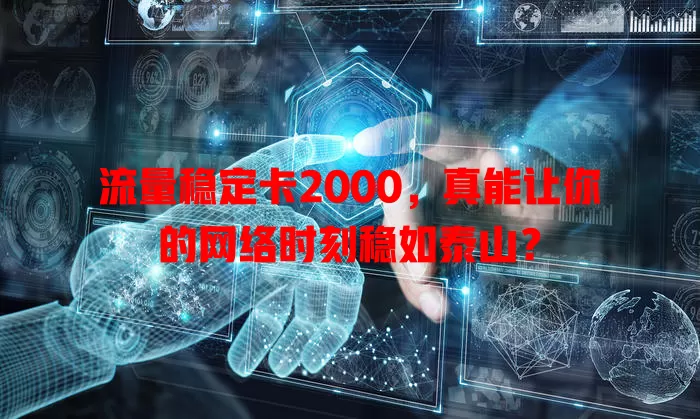 流量稳定卡2000，真能让你的网络时刻稳如泰山？